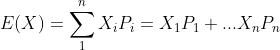 E(X)=\sum_{1}^{n}X_{i}P_{i}=X_{1}P_{1}+...X_{n}P_{n}